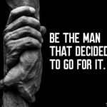be the man that decided to go for it