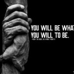 you will be what you will to be