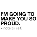 i am going to make you so proud_note to self