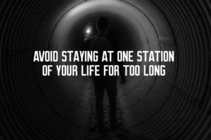Avoid Staying At One Station of Your Life For Too Long