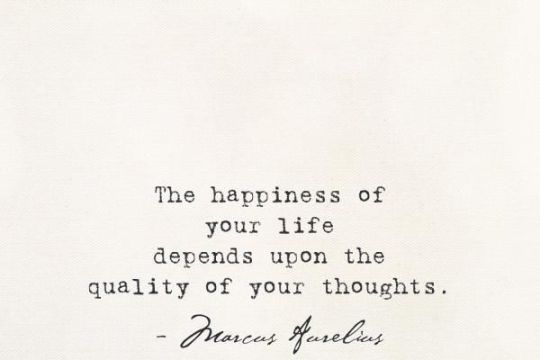the happiness of your life depends upon the quality of your thoughts