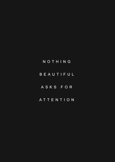 nothing beautiful asks for attention