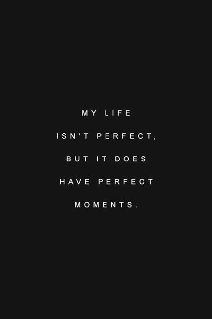 my life isnt perfect but it does have perfect moments