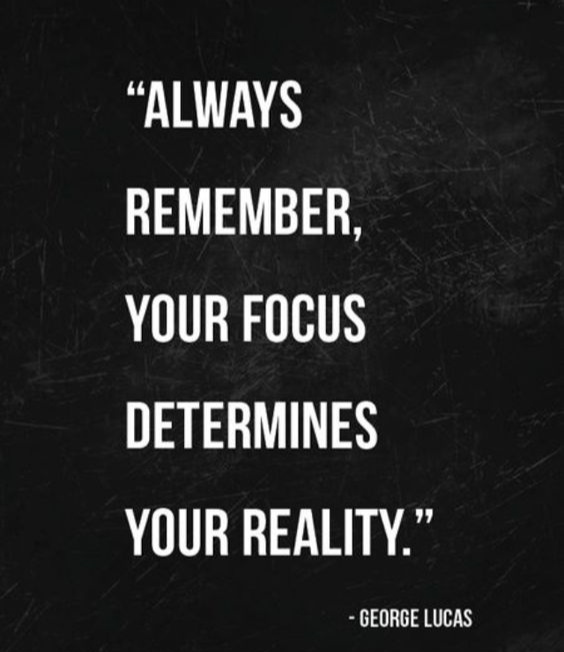 always remember your focus determines your reality