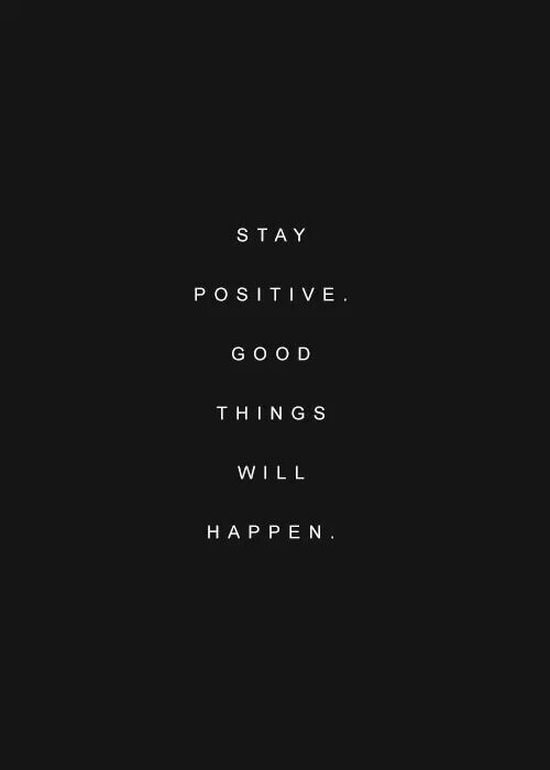stay positive good things will happen