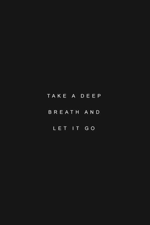 take a deep breath and let it go