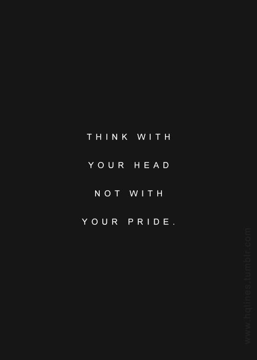 think with your head not with your pride