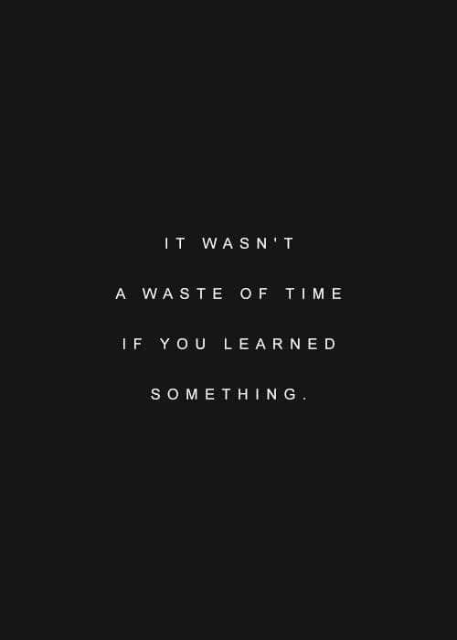 it wasnt a waste of time if you learned something