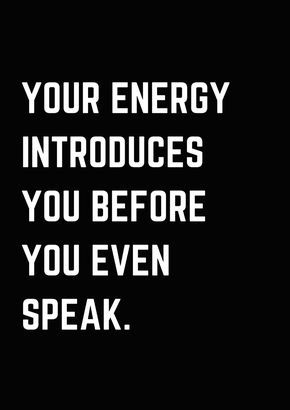 your energy introduces you before you even speak