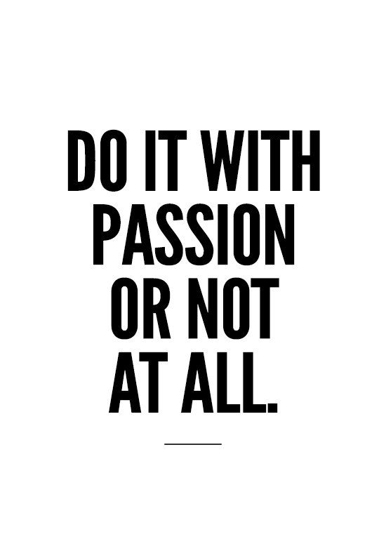 do it with passion or not at all
