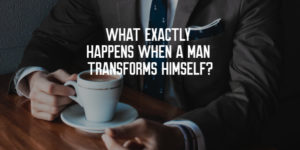 What Exactly Happens When a Man Transforms Himself