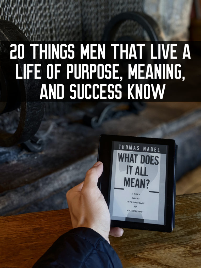 20 Things Men That Live a Life of Purpose, Meaning, and Success Know