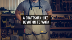 A Craftsman-Like Devotion To Work